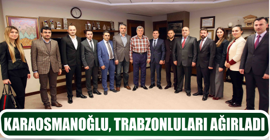 KARAOSMANOĞLU, TRABZONLULARI AĞIRLADI