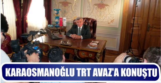 Karaosmanoğlu, TRT AVAZ'a konuştu