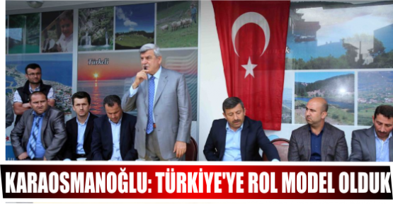 KARAOSMANOĞLU: TÜRKİYE’YE ROL MODEL OLDUK