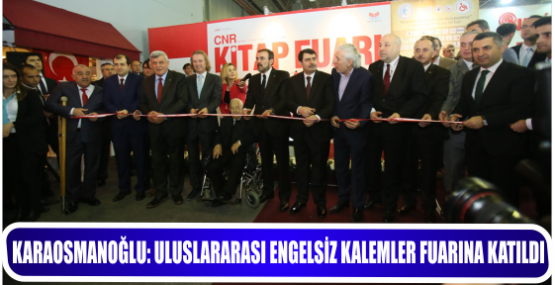 KARAOSMANOĞLU, ULUSLARARASI ENGELSİZ KALEMLER FUARINA KATILDI