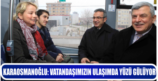 KARAOSMANOĞLU: VATANDAŞIMIZIN ULAŞIMDA YÜZÜ GÜLÜYOR
