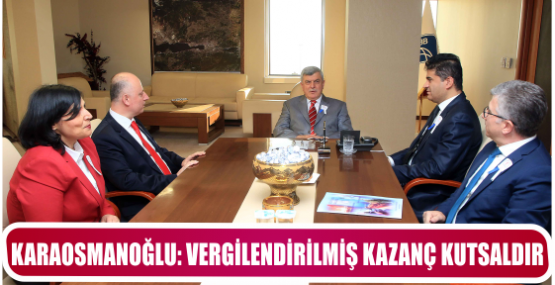 KARAOSMANOĞLU: VERGİLENDİRİLMİŞ KAZANÇ KUTSALDIR