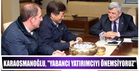 Karaosmanoğlu, ‘’Yabancı yatırımcıyı önemsiyoruz’’