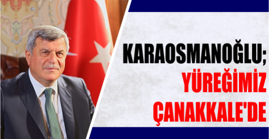 Karaosmanoğlu, ‘Yüreğimiz Çanakkale’de’