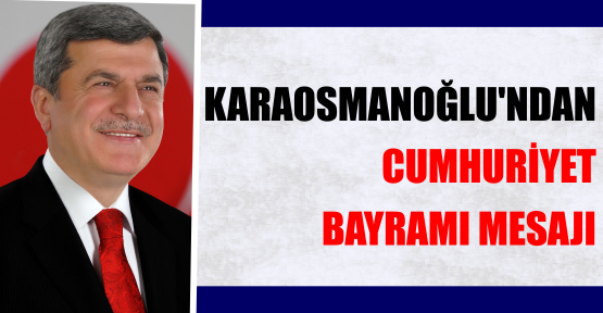 KARAOSMANOĞLU’NDAN CUMHURİYET BAYRAMI MESAJI