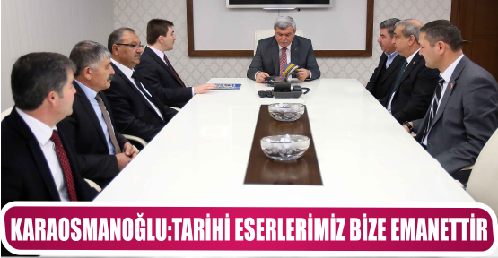KARAOSMANOĞLU:TARİHİ ESERLERİMİZ BİZE EMANETTİR