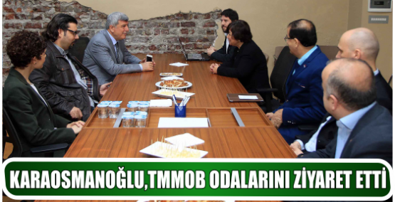 KARAOSMANOĞLU,TMMOB ODALARINI ZİYARET ETTİ