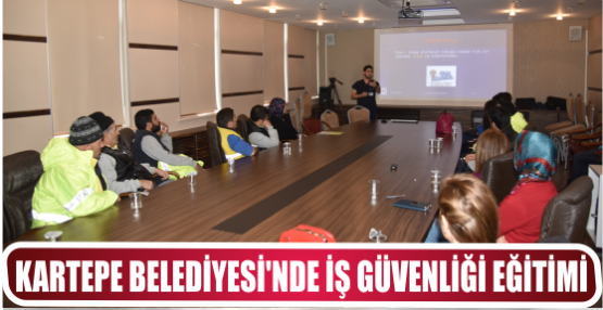 KARTEPE BELEDİYESİ’NDE İŞ GÜVENLİĞİ EĞİTİMİ