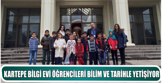 KARTEPE BİLGİ EVİ ÖĞRENCİLERİ BİLİM VE TARİHLE YETİŞİYOR