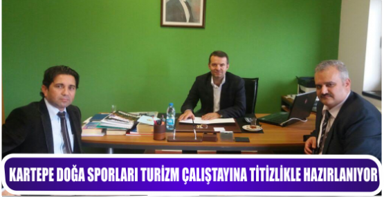 KARTEPE DOĞA SPORLARI TURİZM ÇALIŞTAYINA TİTİZLİKLE HAZIRLANIYOR