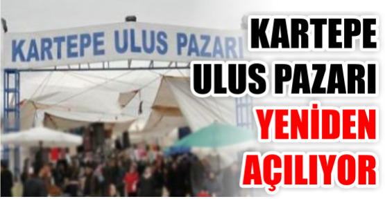 KARTEPE ULUS PAZARI YENİDEN AÇILIYOR