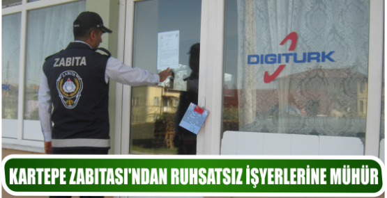 KARTEPE ZABITASI’NDAN RUHSATSIZ İŞYERLERİNE MÜHÜR