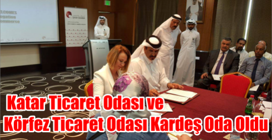  Katar Ticaret Odası ve Körfez Ticaret Odası Kardeş Oda Oldu  