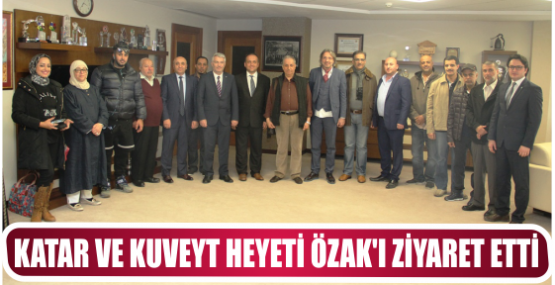 KATAR VE KUVEYT HEYETİ ÖZAK’I ZİYARET ETTİ