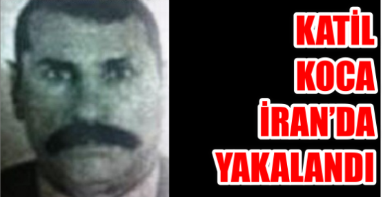 Katil Koca İran’da yakalandı
