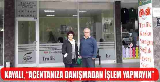  KAYALI,“ACENTANIZA DANIŞMADAN İŞLEM YAPMAYIN“