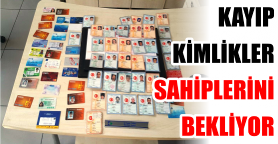 KAYIP KİMLİKLER, SAHİPLERİNİ BEKLİYOR 