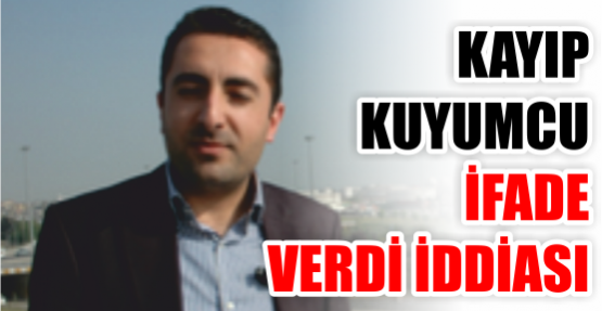 Kayıp kuyumcu ifade verdi iddiası