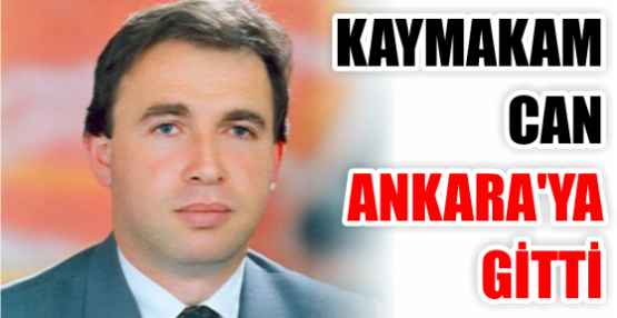 KAYMAKAM  CAN  ANKARA'YA GİTTİ