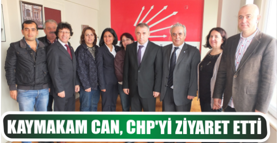 KAYMAKAM CAN, CHP’Yİ ZİYARET ETTİ