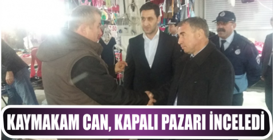 Kaymakam Can, kapalı pazarı İnceledi