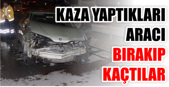 Kaza yaptıkları aracı bırakıp kaçtılar