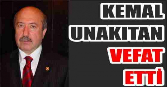 KEMAL UNAKITAN VEFAT ETTİ