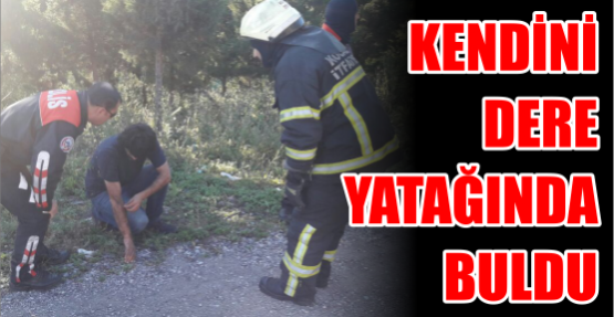 Kendini dere yatağında buldu