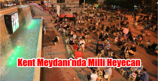  Kent Meydanı’nda milli heyecan  