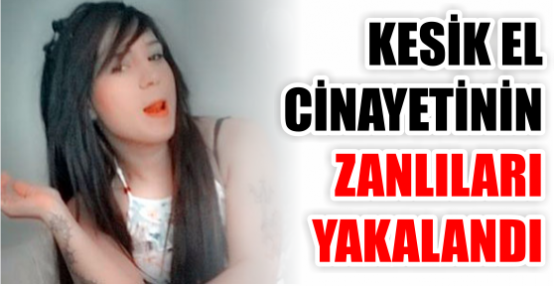 Kesik el cinayetinin zanlıları yakalandı