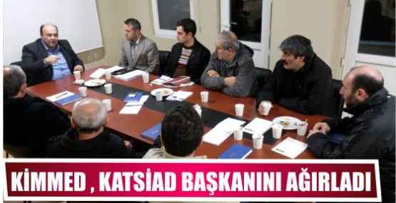 KİMMED , KATSİAD BAŞKANINI AĞIRLADI 