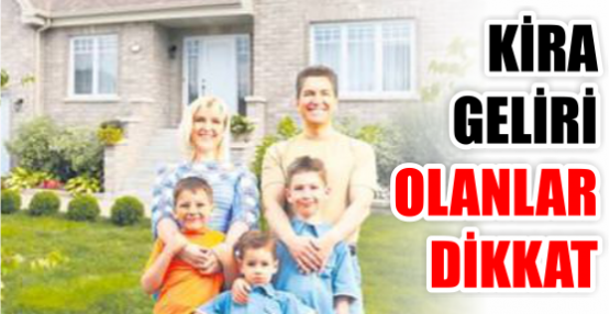 KİRA GELİRİ OLANLAR DİKKAT