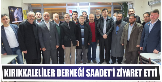 Kırıkkaleliler Derneği Saadet’i Ziyaret etti