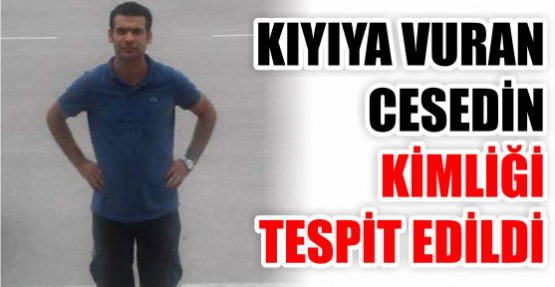 KIYIYA VURAN CESEDİN KİMLİĞİ TESPİT EDİLDİ