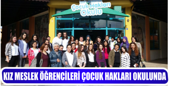 KIZ MESLEK ÖĞRENCİLERİ ÇOCUK HAKLARI OKULUNDA