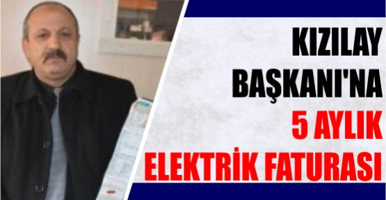 Kızılay Başkanı’na 5 aylık  Elektrik faturası