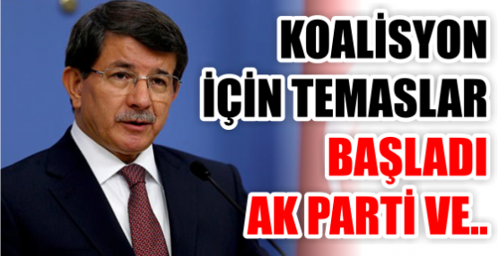 KOALİSYON  İÇİN TEMASLAR BAŞLADI  AK PARTİ VE..