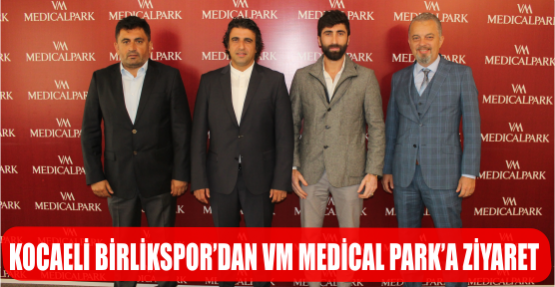 KOCAELİ BİRLİKSPOR'DAN VM MEDİCAL PARK'A ZİYARET