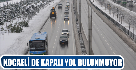 KOCAELİ DE KAPALI YOL BULUNMUYOR