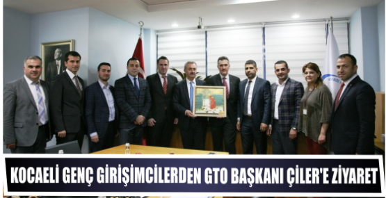 Kocaeli Genç Girişimcilerden GTO Başkanı Çiler’e Ziyaret