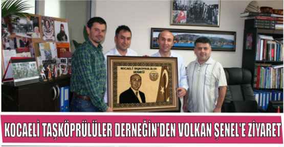 KOCAELİ TAŞKÖPRÜLÜLER DERNEĞİN'DEN VOLKAN ŞENEL'E ZİYARET