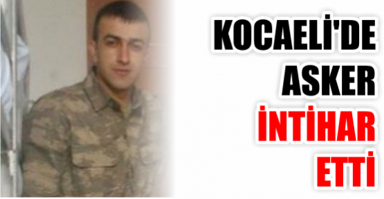 KOCAELİ'DE ASKER İNTİHAR ETTİ