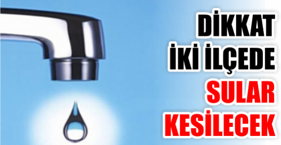 KOCAELİ'DE İKİ İLÇEDE SULAR KESİLECEK!