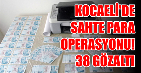 Kocaeli'de Sahte Para Operasyonu! 38 gözaltı...