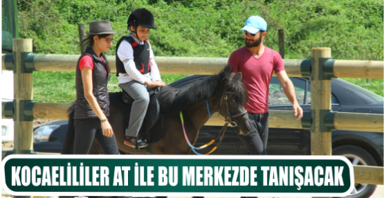 KOCAELİLİLER AT İLE BU MERKEZDE TANIŞACAK