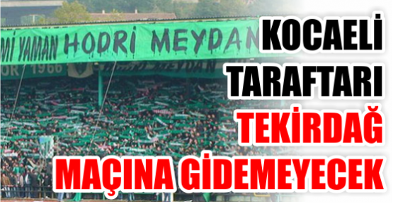 Kocaelispor taraftarı, Tekirdağ maçına gidemeyecek!