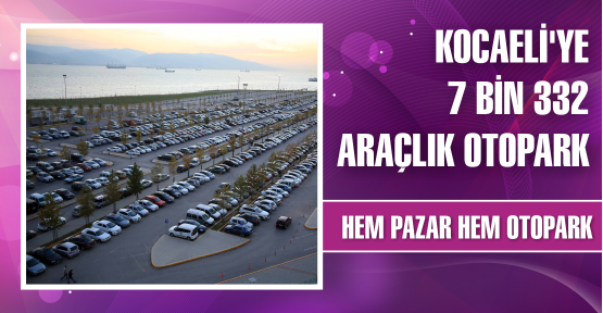  Kocaeli’ye 7 bin 332 araçlık otopark