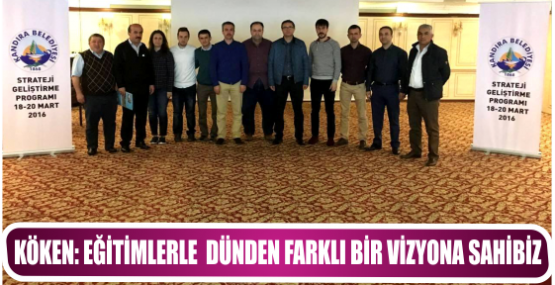 KÖKEN; “EĞİTİMLERLE  DÜNDEN FARKLI BİR VİZYONA SAHİBİZ”