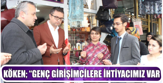 KÖKEN; “GENÇ GİRİŞİMCİLERE İHTİYACIMIZ VAR