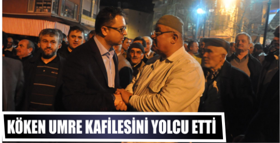 KÖKEN UMRE KAFİLESİNİ YOLCU ETTİ